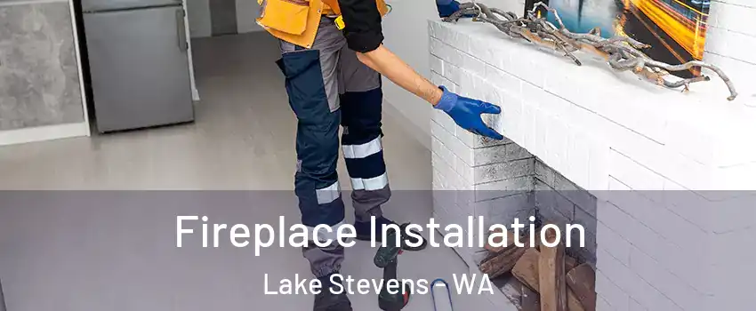  Fireplace Installation Lake Stevens - WA
