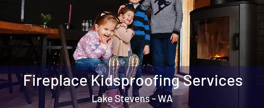  Fireplace Kidsproofing Services Lake Stevens - WA