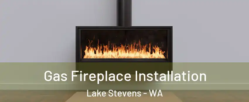 Gas Fireplace Installation Lake Stevens - WA