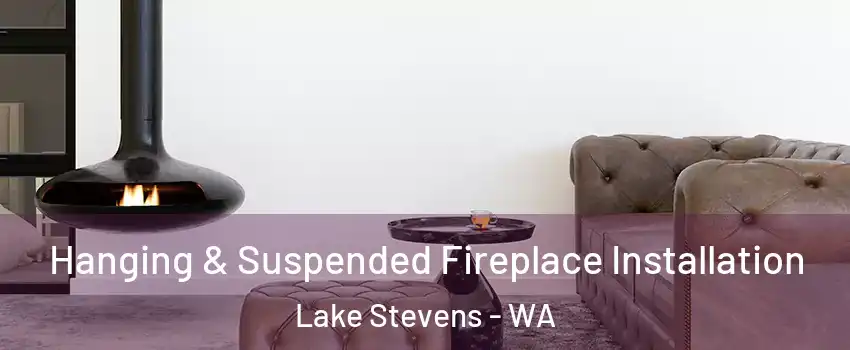  Hanging & Suspended Fireplace Installation Lake Stevens - WA