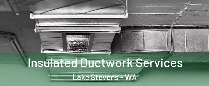  Insulated Ductwork Services Lake Stevens - WA