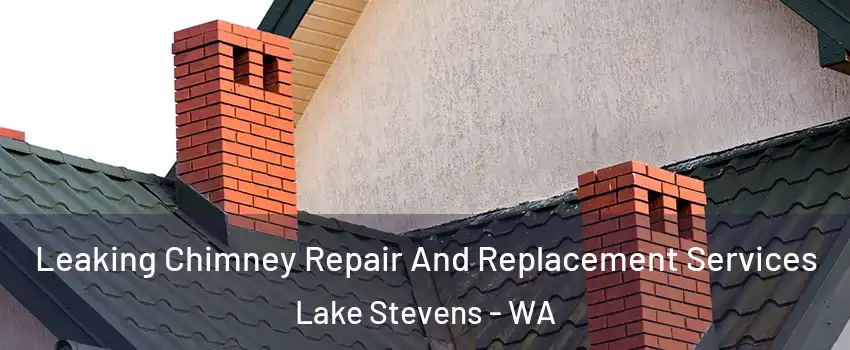  Leaking Chimney Repair And Replacement Services Lake Stevens - WA