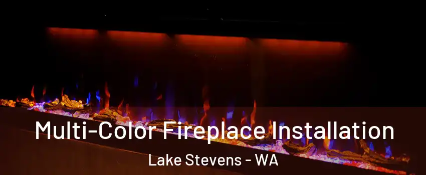  Multi-Color Fireplace Installation Lake Stevens - WA