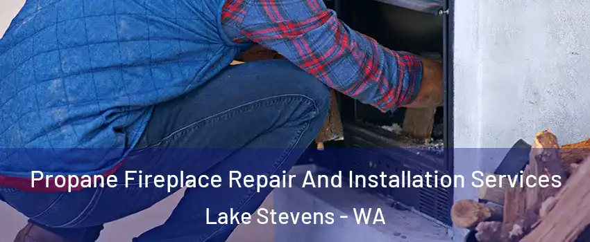  Propane Fireplace Repair And Installation Services Lake Stevens - WA
