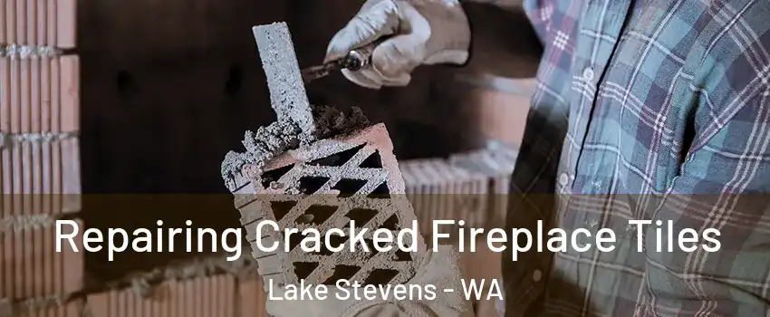  Repairing Cracked Fireplace Tiles Lake Stevens - WA