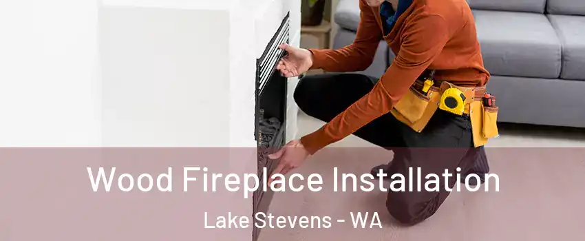  Wood Fireplace Installation Lake Stevens - WA