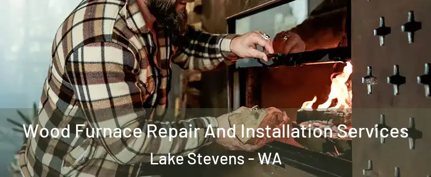  Wood Furnace Repair And Installation Services Lake Stevens - WA